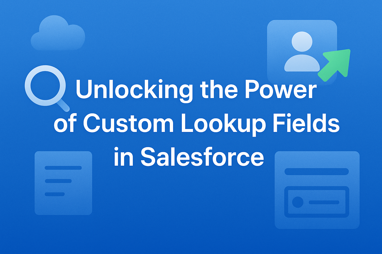 Unlocking the Power of Custom Lookup Fields in Salesforce