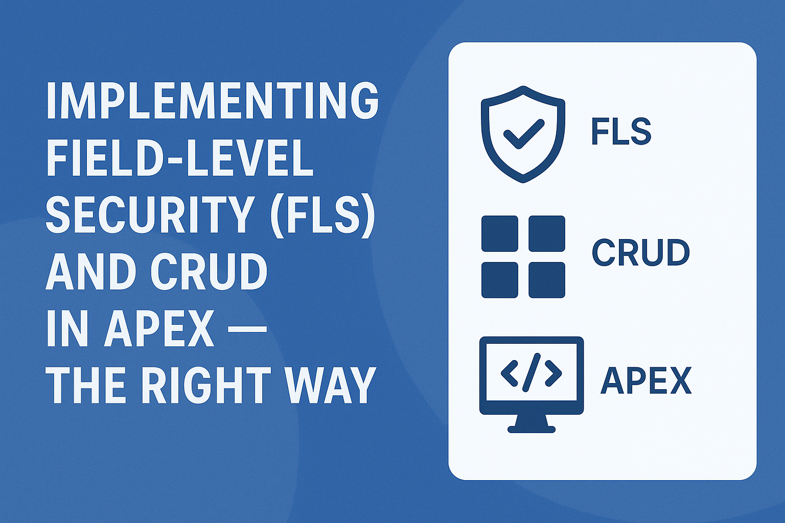 Implementing Field-Level Security (FLS) and CRUD in Apex – The Right Way