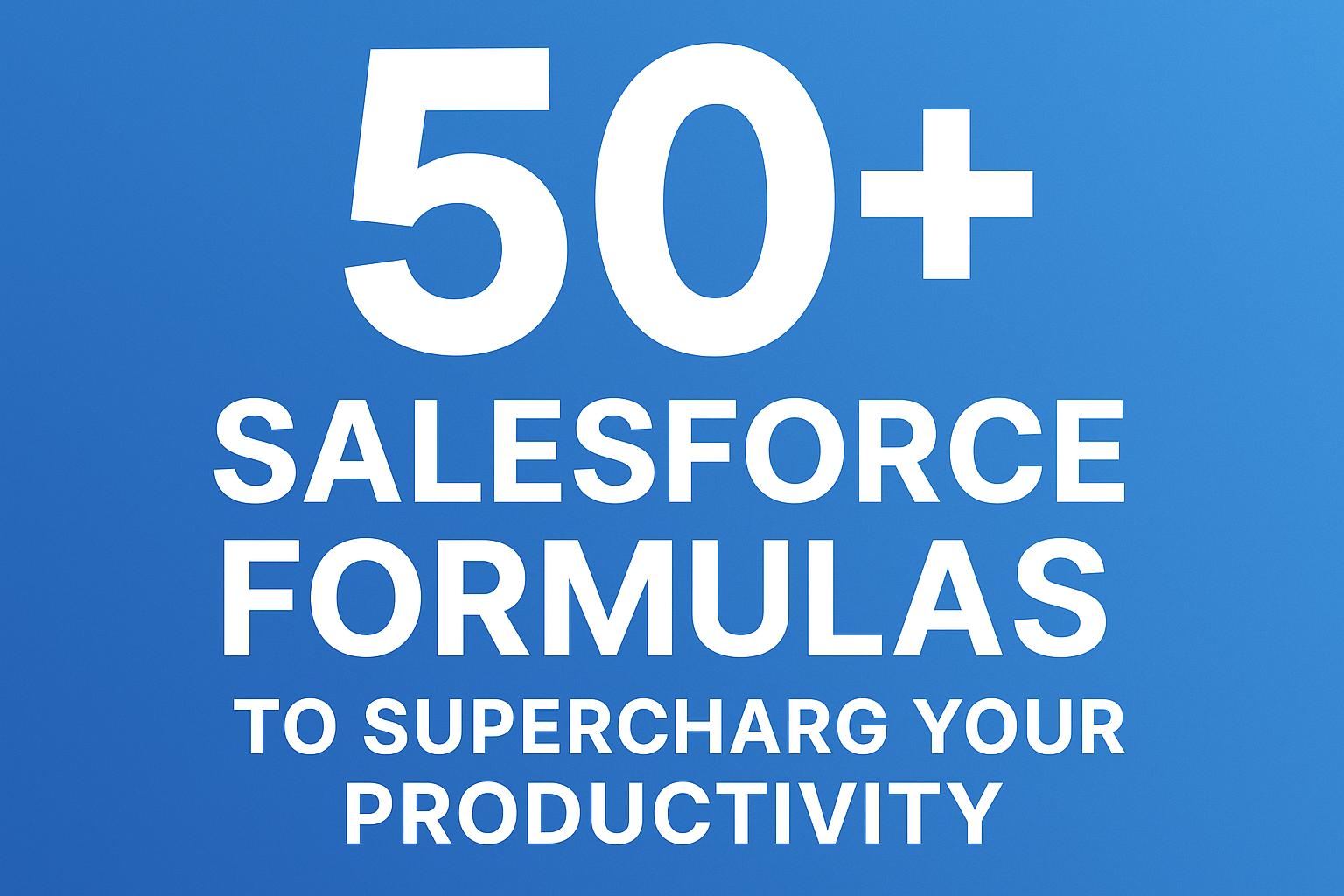50+ Salesforce Formulas to Supercharge Your Productivity